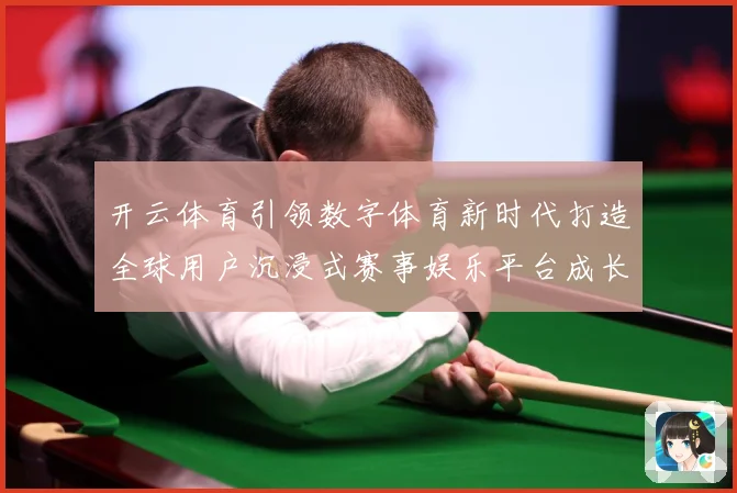 开云体育引领数字体育新时代打造全球用户沉浸式赛事娱乐平台成长观察