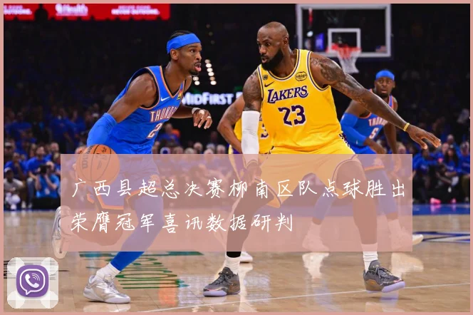 广西县超总决赛柳南区队点球胜出荣膺冠军喜讯数据研判
