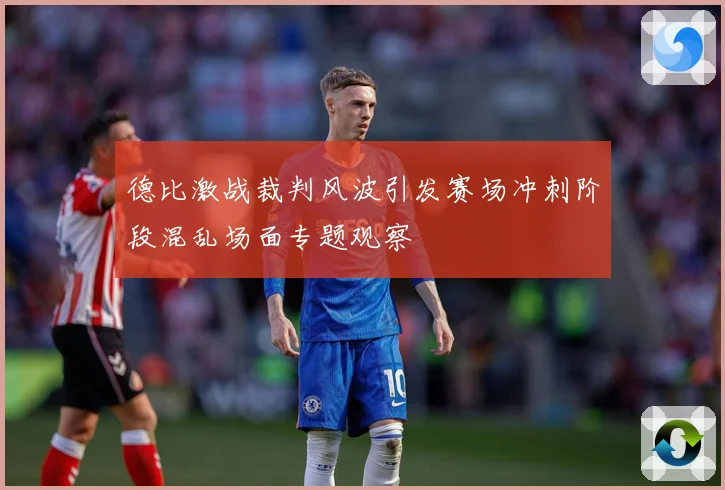 德比激战裁判风波引发赛场冲刺阶段混乱场面专题观察