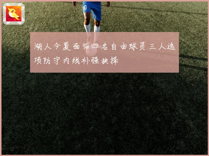 湖人今夏面临四名自由球员三人选项防守内线补强抉择