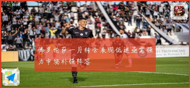 佛罗伦萨一月转会表现低迷亟需强力中场补强阵容