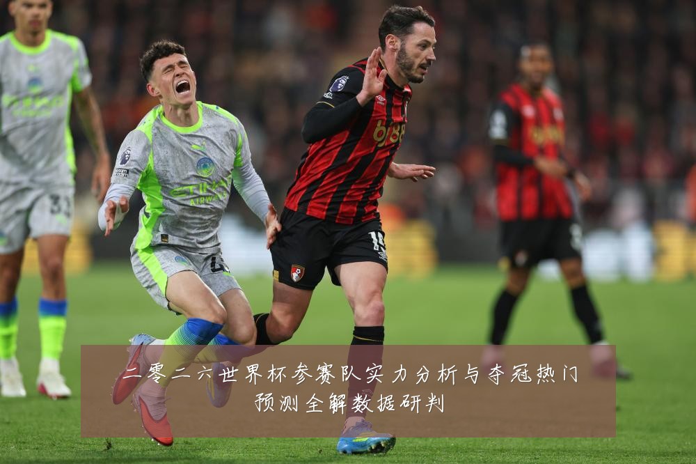 二零二六世界杯参赛队实力分析与夺冠热门预测全解数据研判